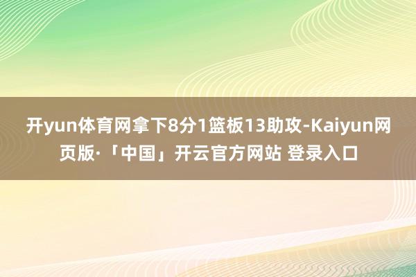 开yun体育网拿下8分1篮板13助攻-Kaiyun网页版·「中国」开云官方网站 登录入口